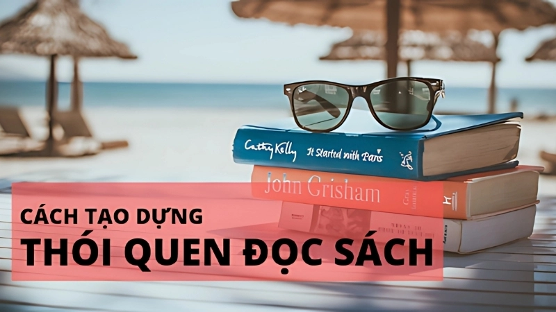 10 cách hiệu quả để xây dựng thói quen đọc sách mỗi ngày