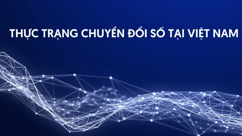 Thực trạng và tầm quan trọng của chuyển đổi số tại Việt Nam