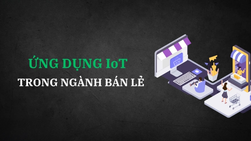 IoT trong bán lẻ thay đổi trải nghiệm khách hàng