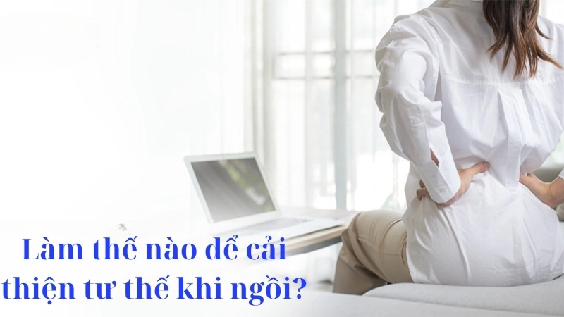 Làm thế nào để cải thiện tư thế khi ngồi?