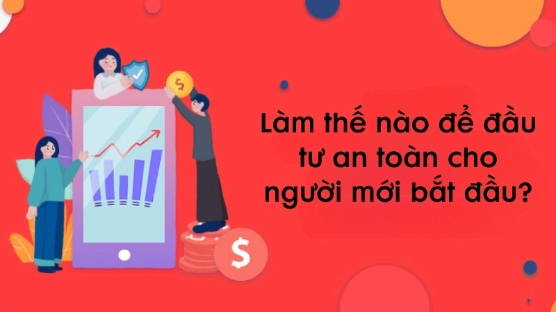 Làm thế nào để đầu tư an toàn cho người mới bắt đầu?