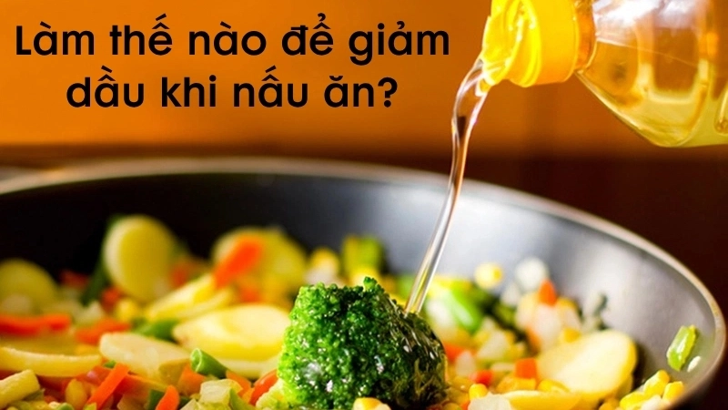 Làm thế nào để giảm dầu khi nấu ăn?