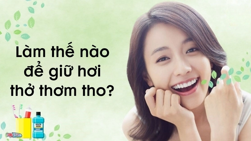Làm thế nào để giữ hơi thở thơm tho?