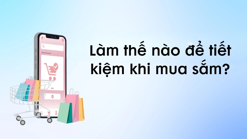 Làm thế nào để tiết kiệm khi mua sắm?