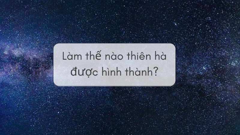 Làm thế nào thiên hà được hình thành?