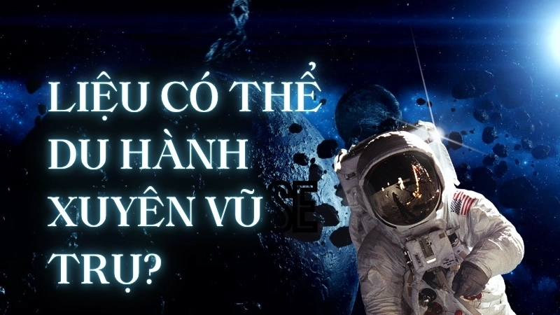 Liệu có thể du hành xuyên vũ trụ?