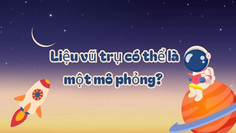 Liệu vũ trụ có thể là một mô phỏng?