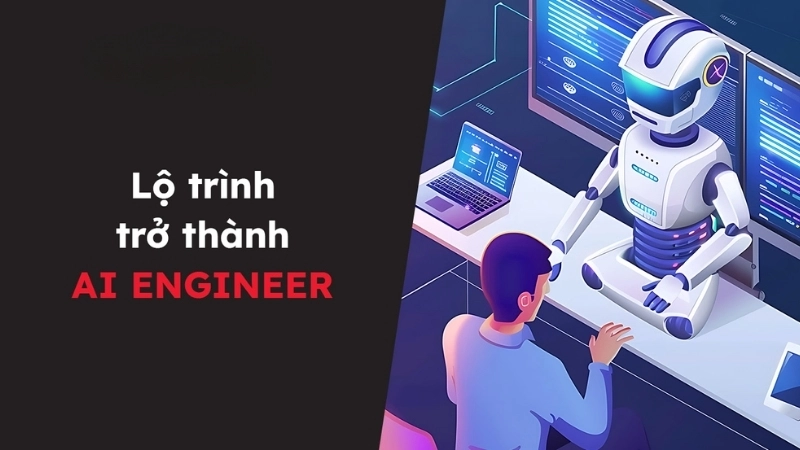 Lộ trình học chuyên sâu để trở thành kỹ sư AI