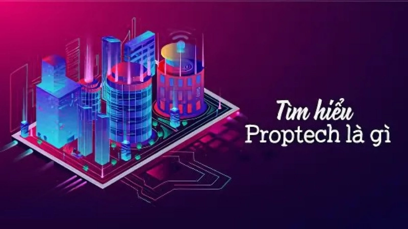 PropTech là gì hấp dẫn và dễ hiểu