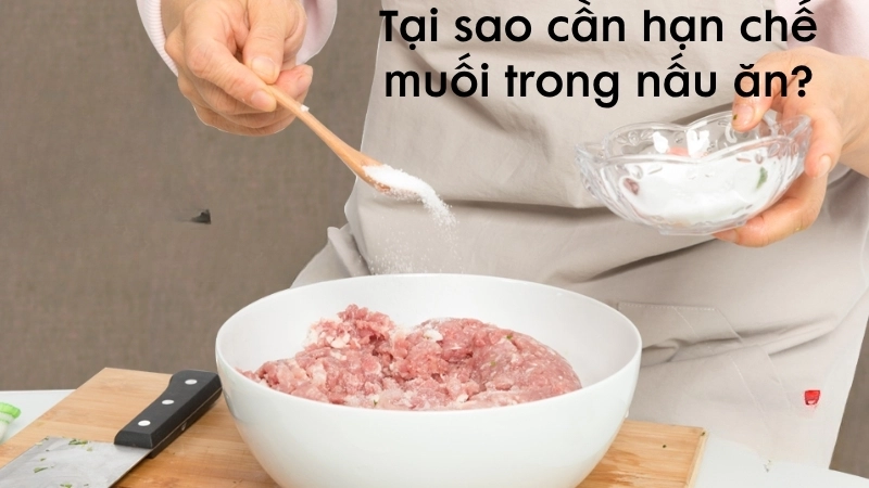 Tại sao cần hạn chế muối trong nấu ăn?