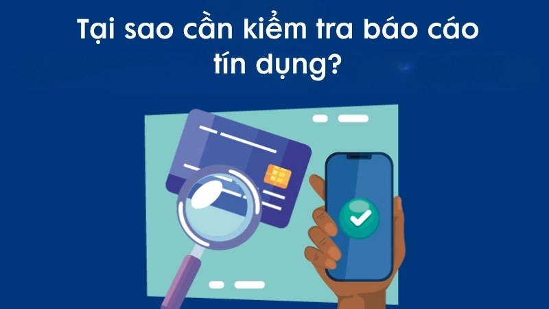 Tại sao cần kiểm tra báo cáo tín dụng?