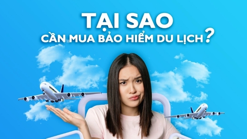 Tại sao cần mua bảo hiểm du lịch?