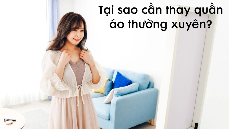Tại sao cần thay quần áo thường xuyên?