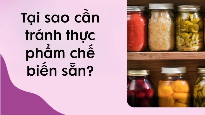 Tại sao cần tránh thực phẩm chế biến sẵn?