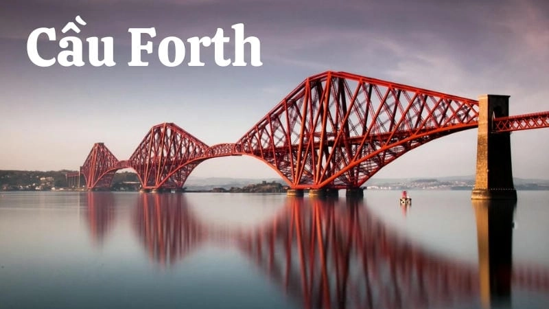 Cầu Forth – Biểu tượng kiến trúc độc đáo