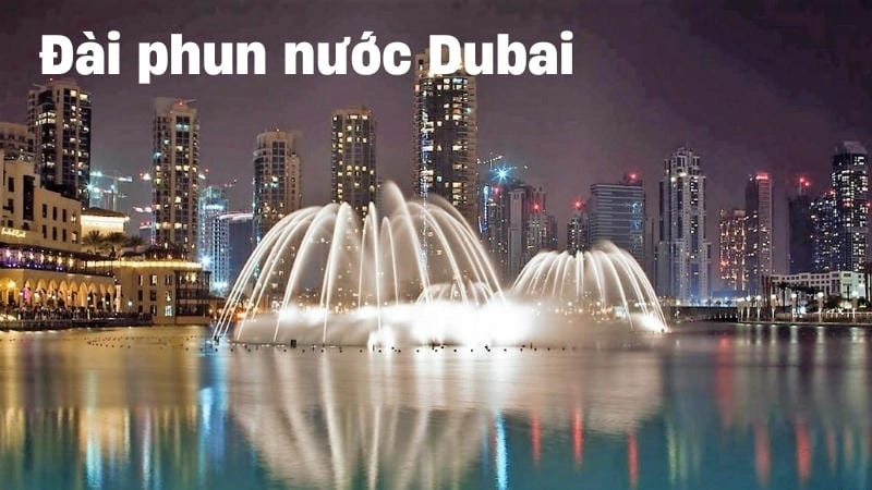 Đài phun nước Dubai – kiệt tác giữa lòng thành phố