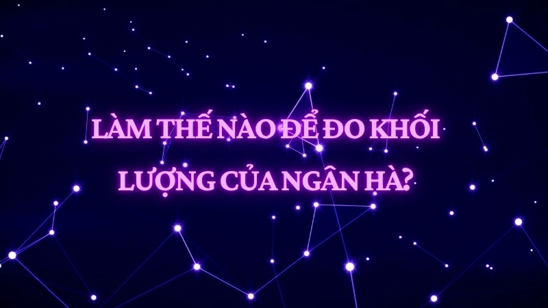 Làm thế nào để đo khối lượng của Ngân Hà 