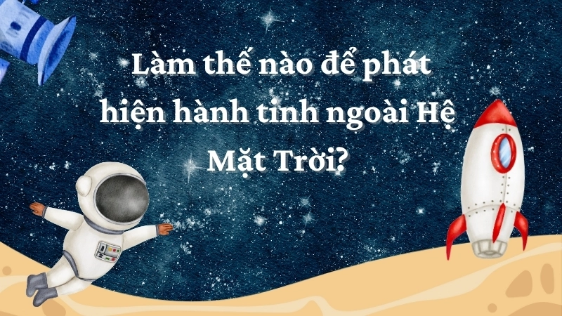 Làm thế nào để phát hiện hành tinh ngoài Hệ Mặt Trời?