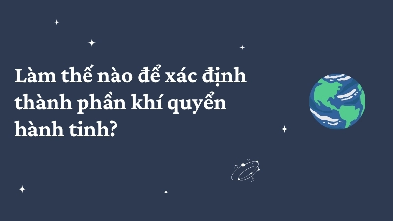 Làm thế nào để xác định thành phần khí quyển hành tinh?