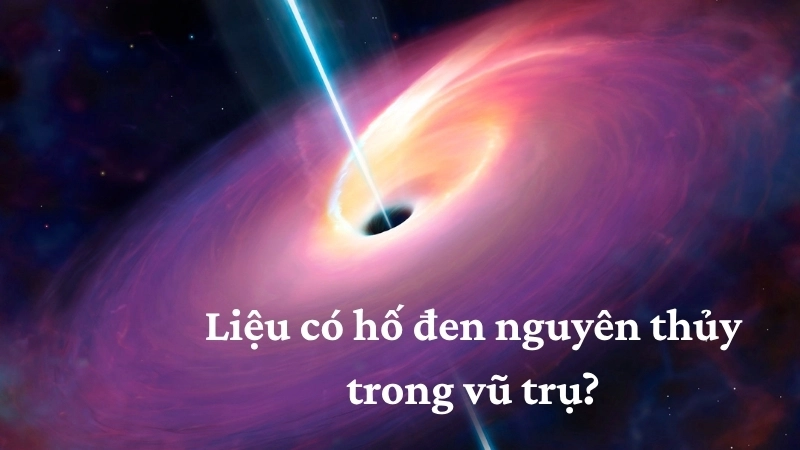 Liệu có hố đen nguyên thủy trong vũ trụ?