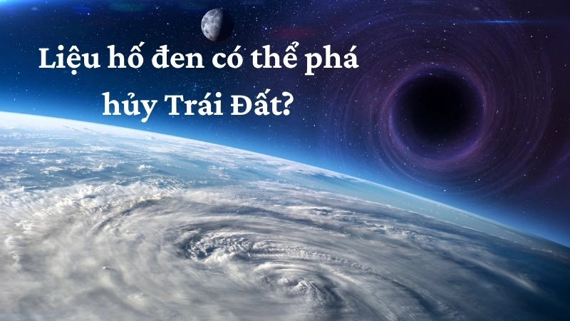 Liệu hố đen có thể phá hủy Trái Đất?