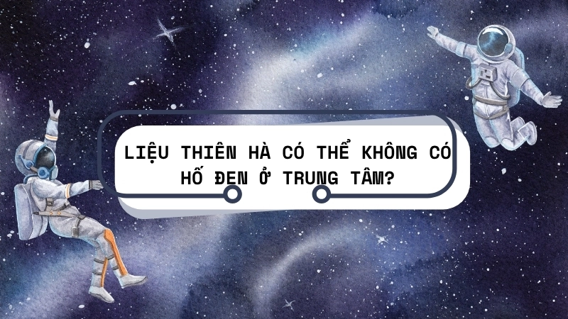 Liệu thiên hà có thể không có hố đen ở trung tâm?