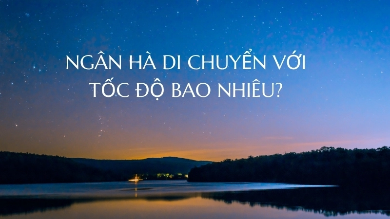 Ngân Hà di chuyển với tốc độ bao nhiêu?