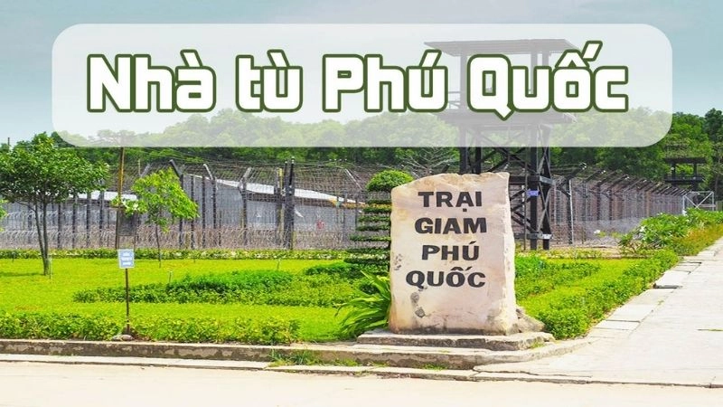 Đôi nét về nhà tù Phú Quốc giữa đảo ngọc