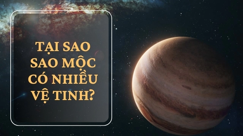 Tại sao sao Mộc có nhiều vệ tinh?