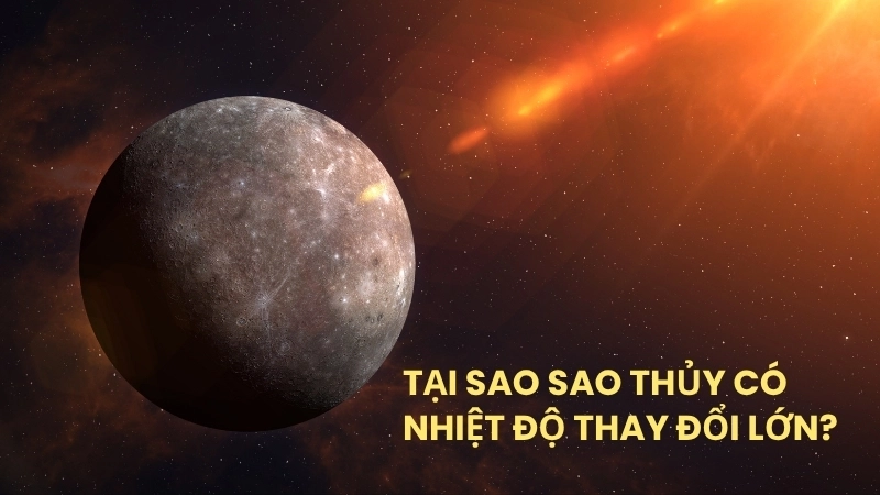 Tại sao sao Thủy có nhiệt độ thay đổi lớn?